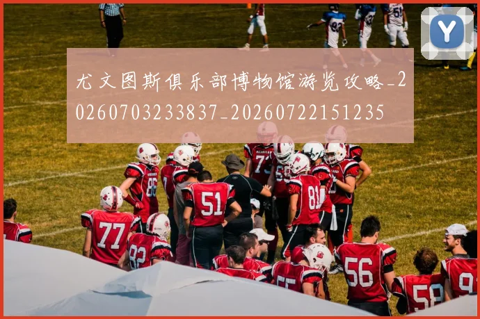 尤文图斯俱乐部博物馆游览攻略_20260703233837_20260722151235