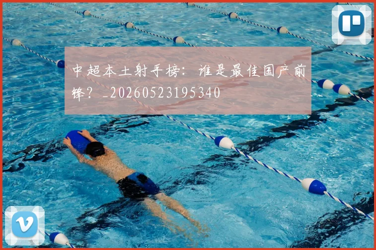中超本土射手榜：谁是最佳国产前锋？_20260523195340